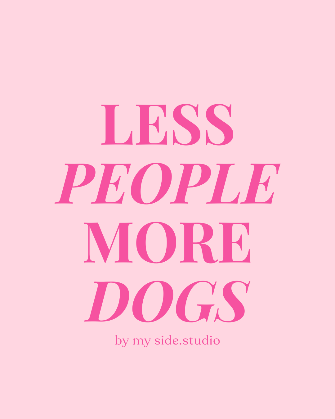 Pink text 'LESS PEOPLE MORE DOGS' with 'by my side.studio' on a pink background