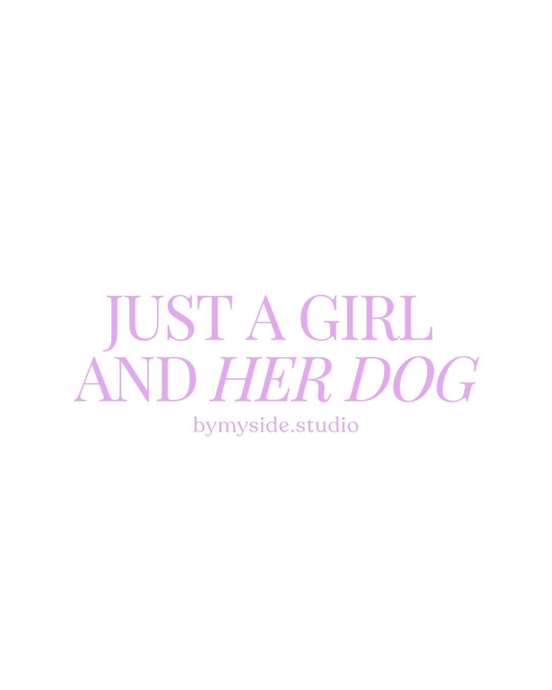Text 'JUST A GIRL AND HER DOG bymyside.studio' on a white background