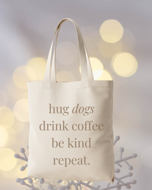 Hug dogs, drink coffee, be kin, repeat tote bag